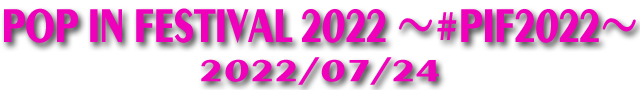 POP IN FESTIVAL 2022 ～#PIF2022～